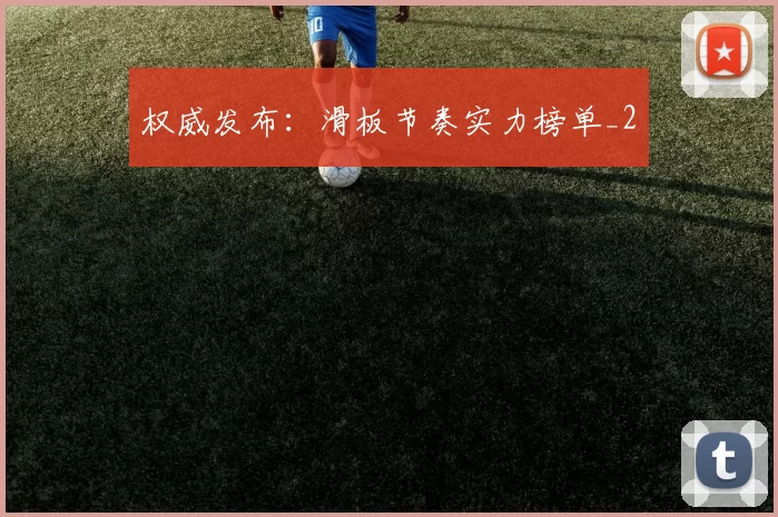 权威发布：滑板节奏实力榜单_2